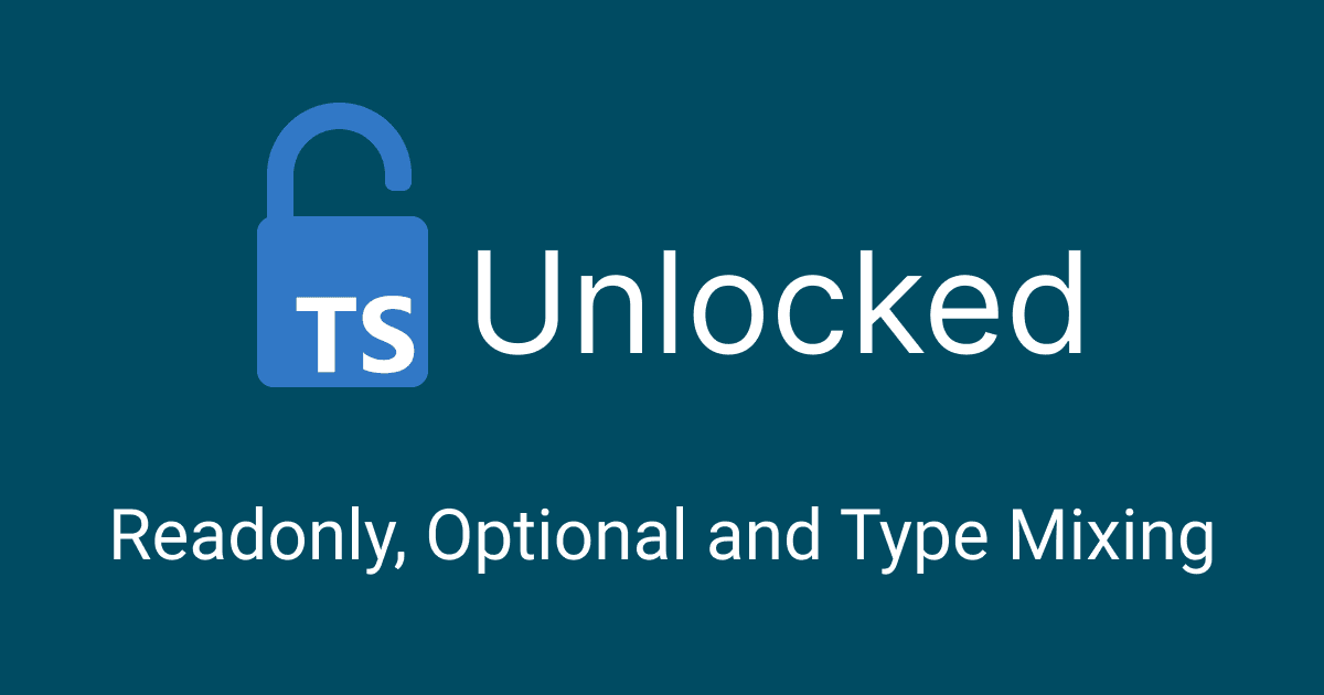 TypeScript Unlocked: Readonly, Optional and Type Mixing